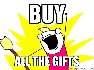 buy all the gifts
